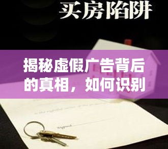 揭秘虚假广告背后的真相，如何识别与应对宣传欺诈行为？