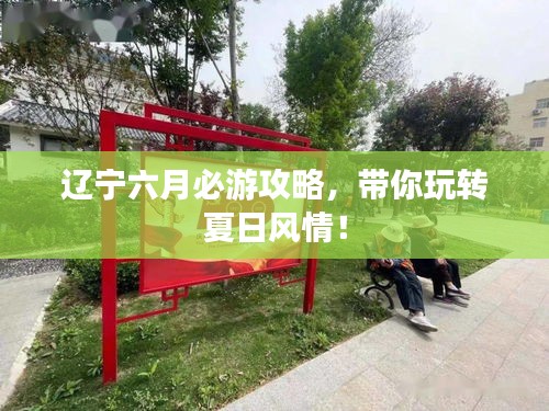 辽宁六月必游攻略，带你玩转夏日风情！