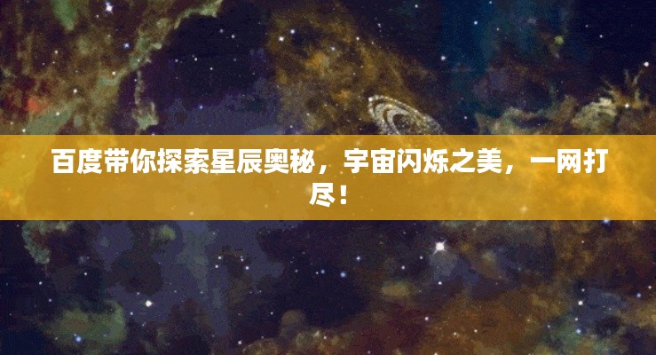 百度带你探索星辰奥秘，宇宙闪烁之美，一网打尽！