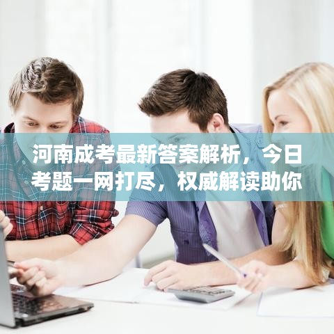 河南成考最新答案解析，今日考题一网打尽，权威解读助你备考成功！