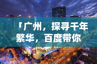「广州，探寻千年繁华，百度带你领略！」